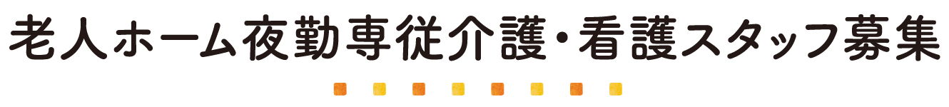 老人ホーム夜勤専従介護・看護スタッフ募集